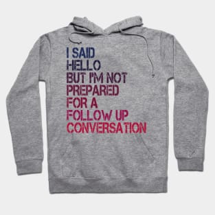 i said hello but i'm not prepared for a follow up conversation Hoodie